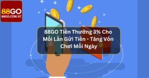 88GO Tiền Thưởng 3% Cho Mỗi Lần Gửi Tiền Cực Hấp Dẫn Cho Hội Viên 53 88GO Tiền Thưởng 3% Cho Mỗi Lần Gửi Tiền - Tăng Vốn Chơi Mỗi Ngày