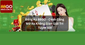 Đăng Ký 88GO - Cánh Cổng Mở Ra Không Gian Giải Trí Tuyệt Vời 52 Đăng Ký 88GO - Cánh Cổng Mở Ra Không Gian Giải Trí Tuyệt Vời