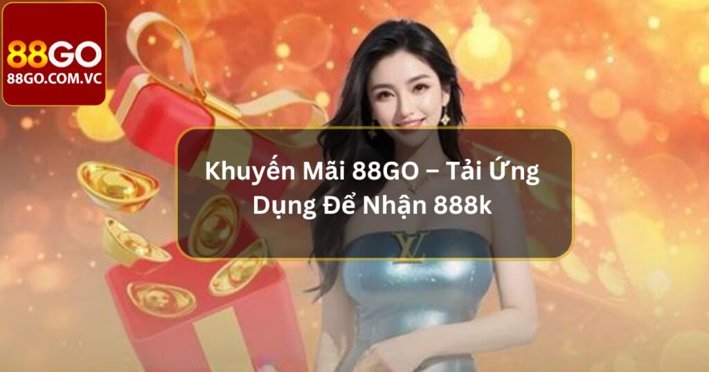 Khuyến Mãi 88GO – Tải Ứng Dụng Để Nhận 888k Siêu Hot 7 Khuyến Mãi 88GO – Tải Ứng Dụng Để Nhận 888k Siêu Hot