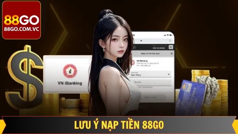 Hướng Dẫn Nạp Tiền 88GO Nhanh Chóng, An Toàn Và Tiện Lợi  4 Người tham gia cần lưu ý cần nắm khi nạp tiền 88GO