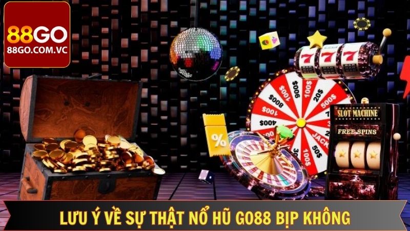 Sự Thật Nổ Hũ Go88 Bịp Không? Góc Nhìn Khách Quan  4 Những khuyến nghị cùng lưu ý cho người tham gia nổ hũ