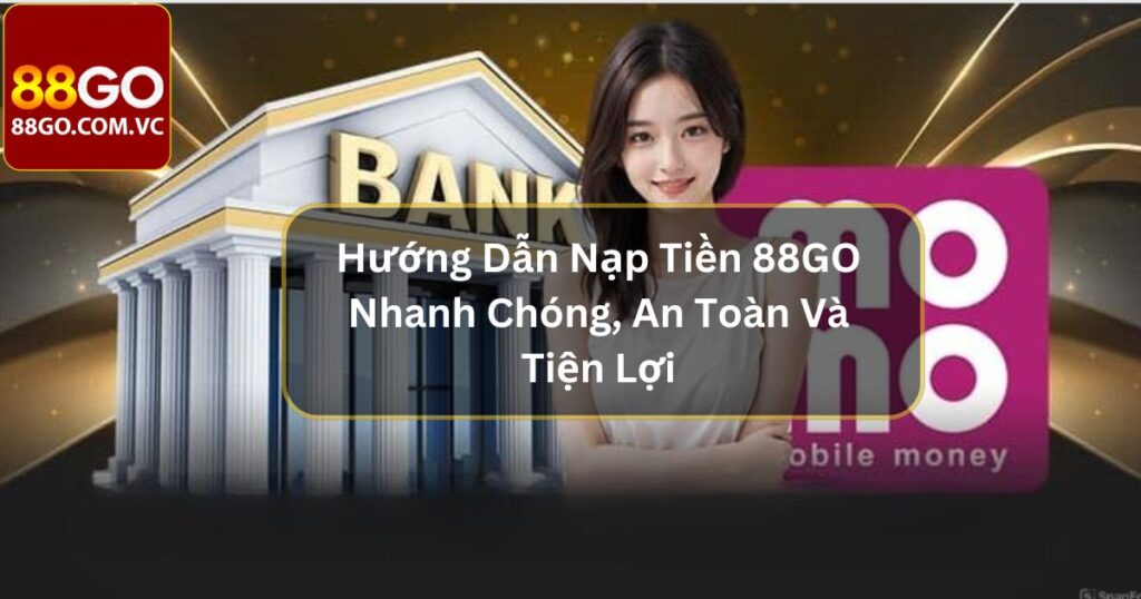 Hướng Dẫn Nạp Tiền 88GO Nhanh Chóng, An Toàn Và Tiện Lợi  1 Hướng Dẫn Nạp Tiền 88GO Nhanh Chóng, An Toàn Và Tiện Lợi