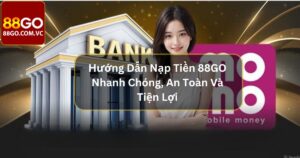 Hướng Dẫn Nạp Tiền 88GO Nhanh Chóng, An Toàn Và Tiện Lợi  46 Hướng Dẫn Nạp Tiền 88GO Nhanh Chóng, An Toàn Và Tiện Lợi