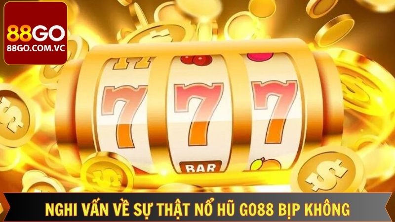 Sự Thật Nổ Hũ Go88 Bịp Không? Góc Nhìn Khách Quan  2 Những nghi vấn về nổ hũ lừa bịp của người chơi