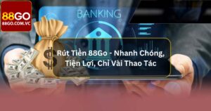 Rút Tiền 88Go - Nhanh Chóng, Tiện Lợi, Chỉ Vài Thao Tác  51 Rút Tiền 88Go - Nhanh Chóng, Tiện Lợi, Chỉ Vài Thao Tác