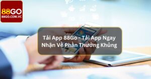 Tải App 88Go - Tải App Ngay Nhận Về Phần Thưởng Khủng  50 Tải App 88Go - Tải App Ngay Nhận Về Phần Thưởng Khủng
