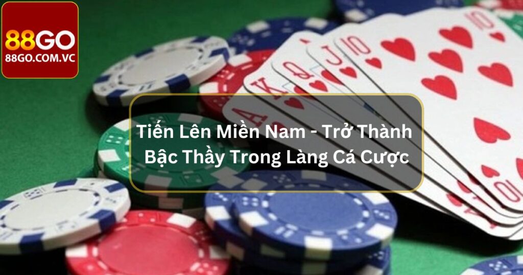 Tiến Lên Miền Nam - Trở Thành Bậc Thầy Trong Làng Cá Cược 8 Tiến Lên Miền Nam - Trở Thành Bậc Thầy Trong Làng Cá Cược