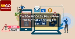 Tin Đồn 88GO Lừa Đảo - Phân Tích Lời Bàn Tán Và Bằng Chứng 45 Tin Đồn 88GO Lừa Đảo - Khám Phá Sự Thật Về Những Lời Bàn Tán