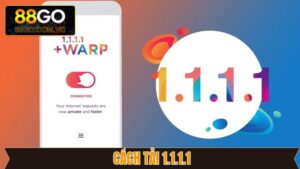 Cách Tải 1.1.1.1 - Chỉ Dẫn Chi Tiết Giúp Truy Cập 88GO 5 Cách Tải 1.1.1.1 - Chỉ Dẫn Chi Tiết Giúp Truy Cập 88GO
